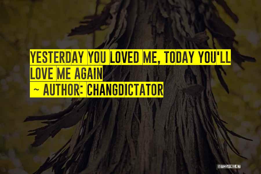 Changdictator Quotes: Yesterday You Loved Me, Today You'll Love Me Again