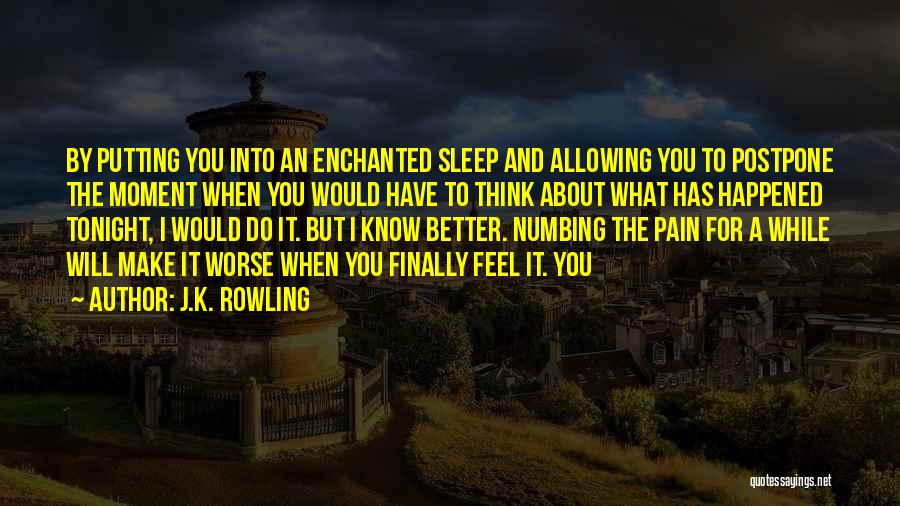 J.K. Rowling Quotes: By Putting You Into An Enchanted Sleep And Allowing You To Postpone The Moment When You Would Have To Think