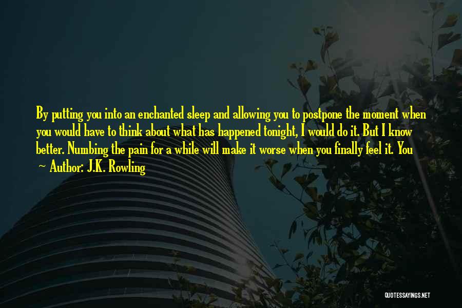 J.K. Rowling Quotes: By Putting You Into An Enchanted Sleep And Allowing You To Postpone The Moment When You Would Have To Think