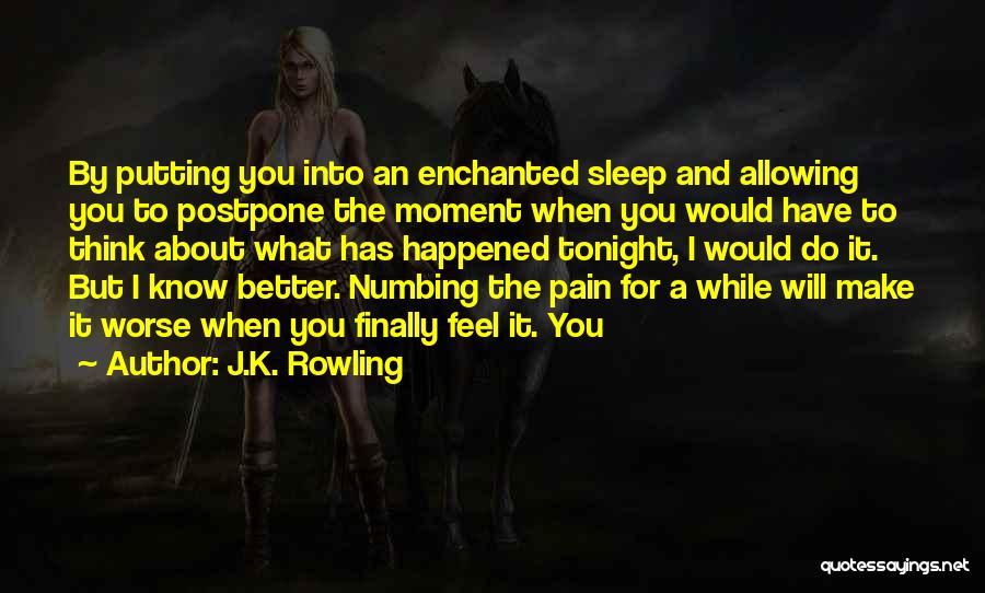 J.K. Rowling Quotes: By Putting You Into An Enchanted Sleep And Allowing You To Postpone The Moment When You Would Have To Think