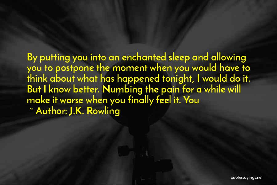 J.K. Rowling Quotes: By Putting You Into An Enchanted Sleep And Allowing You To Postpone The Moment When You Would Have To Think