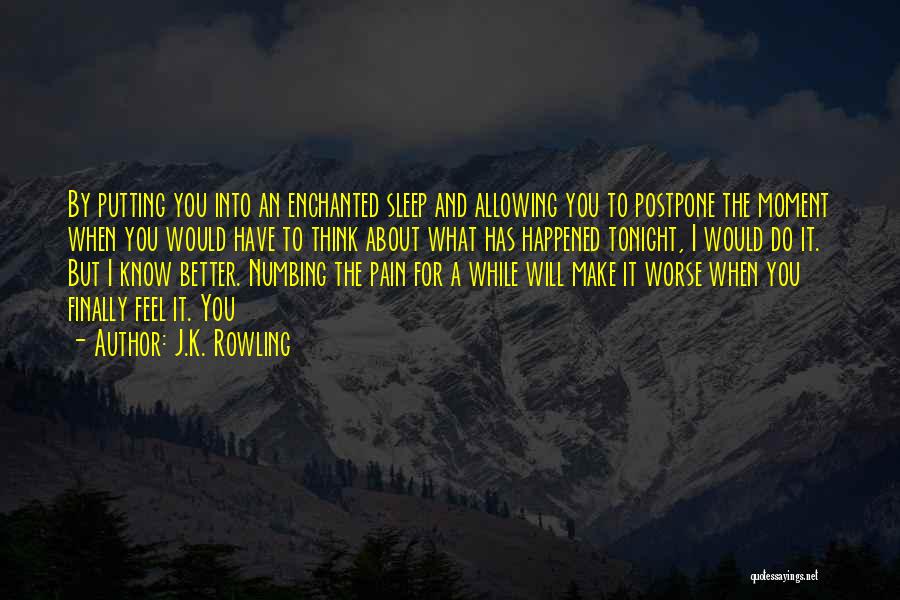 J.K. Rowling Quotes: By Putting You Into An Enchanted Sleep And Allowing You To Postpone The Moment When You Would Have To Think