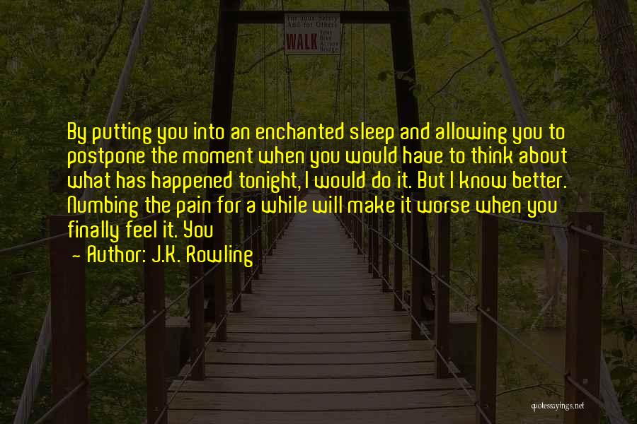 J.K. Rowling Quotes: By Putting You Into An Enchanted Sleep And Allowing You To Postpone The Moment When You Would Have To Think