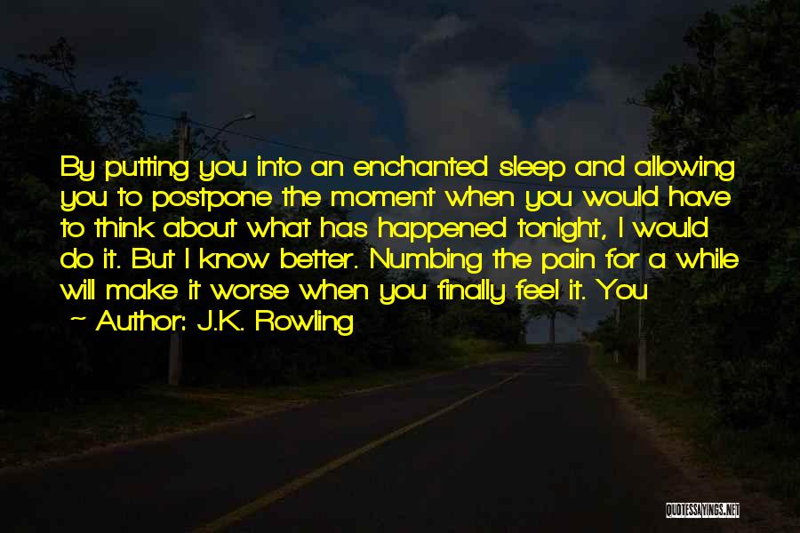 J.K. Rowling Quotes: By Putting You Into An Enchanted Sleep And Allowing You To Postpone The Moment When You Would Have To Think