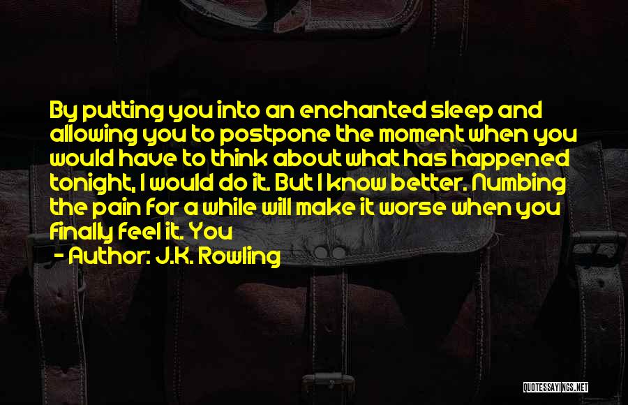 J.K. Rowling Quotes: By Putting You Into An Enchanted Sleep And Allowing You To Postpone The Moment When You Would Have To Think