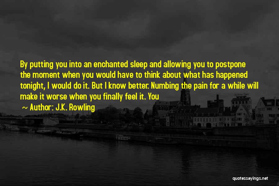 J.K. Rowling Quotes: By Putting You Into An Enchanted Sleep And Allowing You To Postpone The Moment When You Would Have To Think