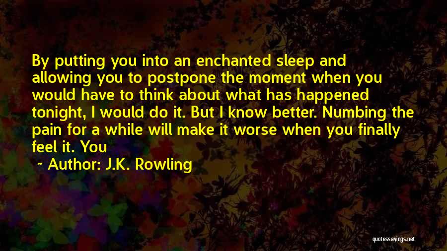 J.K. Rowling Quotes: By Putting You Into An Enchanted Sleep And Allowing You To Postpone The Moment When You Would Have To Think