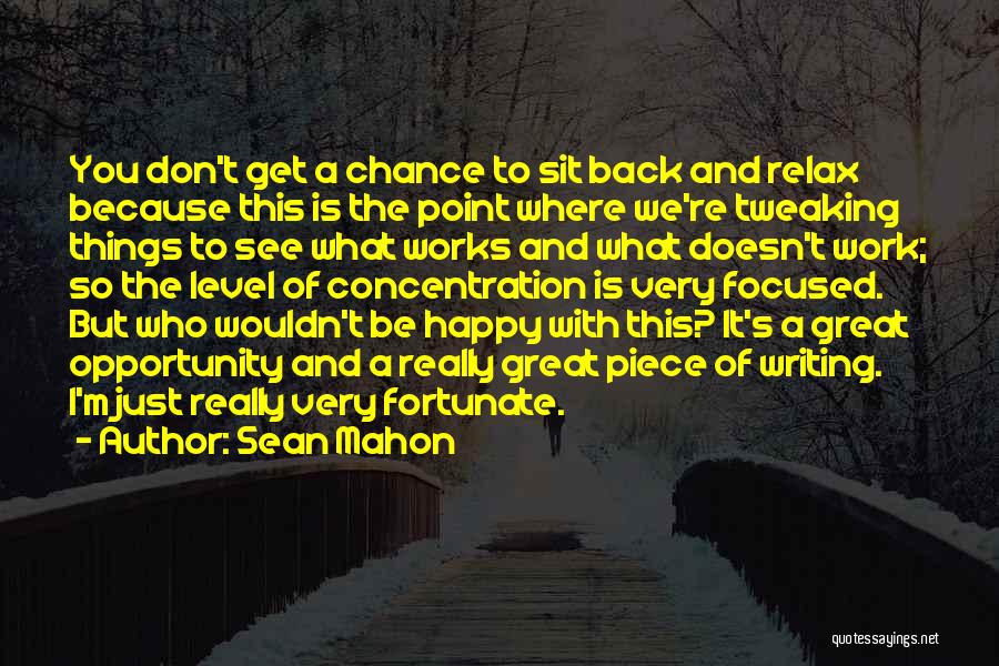 Sean Mahon Quotes: You Don't Get A Chance To Sit Back And Relax Because This Is The Point Where We're Tweaking Things To