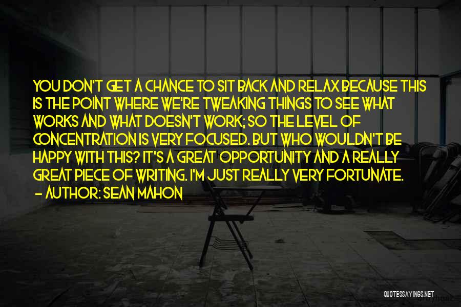 Sean Mahon Quotes: You Don't Get A Chance To Sit Back And Relax Because This Is The Point Where We're Tweaking Things To