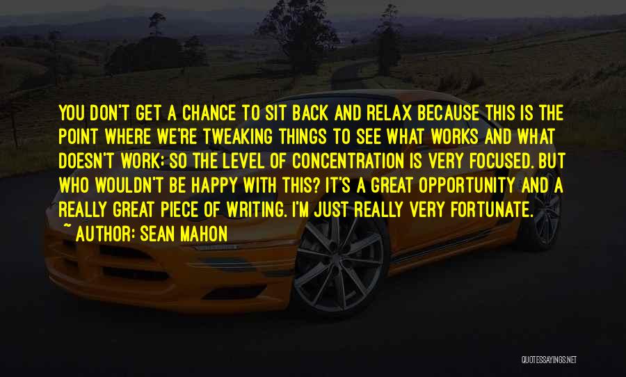 Sean Mahon Quotes: You Don't Get A Chance To Sit Back And Relax Because This Is The Point Where We're Tweaking Things To