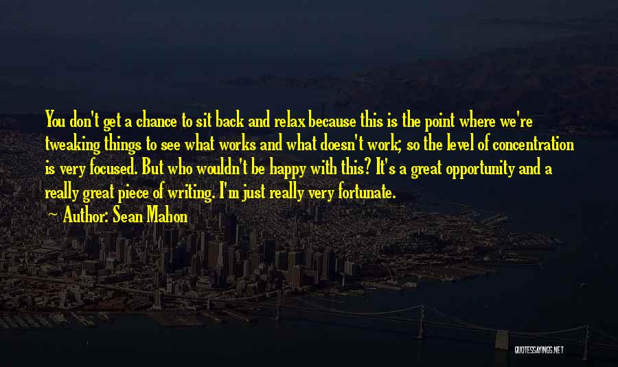 Sean Mahon Quotes: You Don't Get A Chance To Sit Back And Relax Because This Is The Point Where We're Tweaking Things To