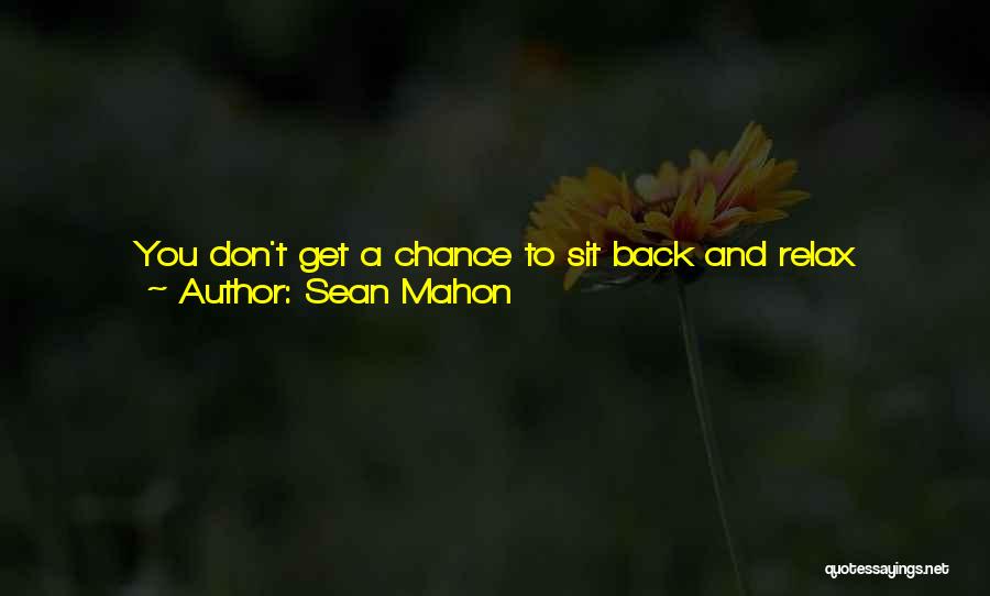 Sean Mahon Quotes: You Don't Get A Chance To Sit Back And Relax Because This Is The Point Where We're Tweaking Things To