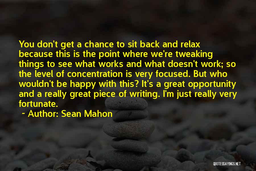 Sean Mahon Quotes: You Don't Get A Chance To Sit Back And Relax Because This Is The Point Where We're Tweaking Things To