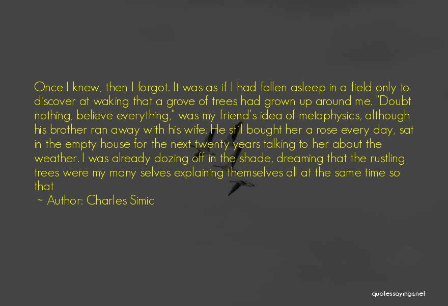 Charles Simic Quotes: Once I Knew, Then I Forgot. It Was As If I Had Fallen Asleep In A Field Only To Discover