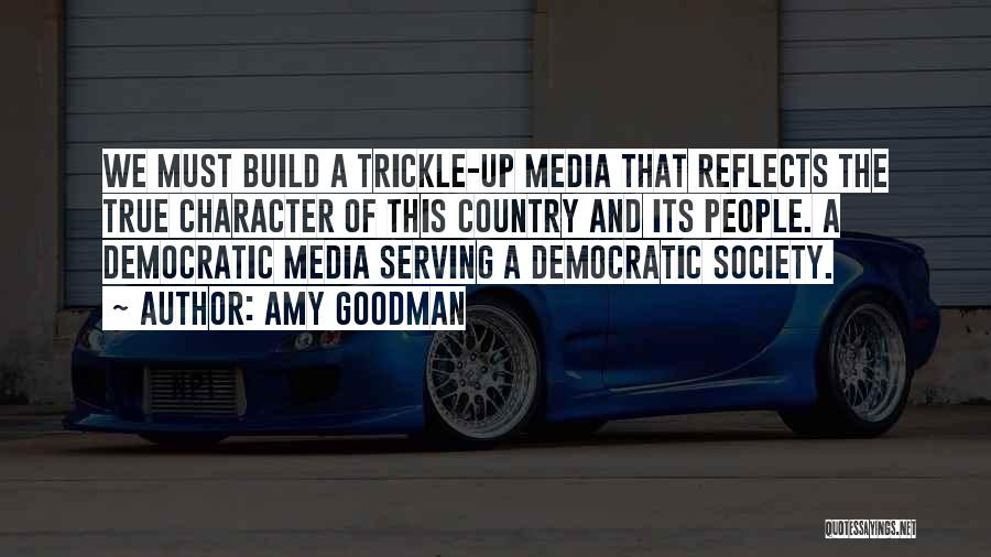 Amy Goodman Quotes: We Must Build A Trickle-up Media That Reflects The True Character Of This Country And Its People. A Democratic Media