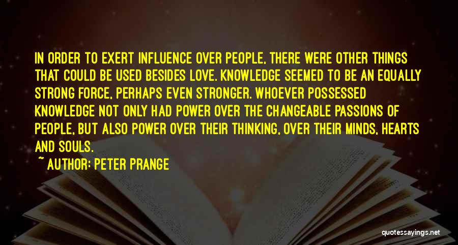 Peter Prange Quotes: In Order To Exert Influence Over People, There Were Other Things That Could Be Used Besides Love. Knowledge Seemed To