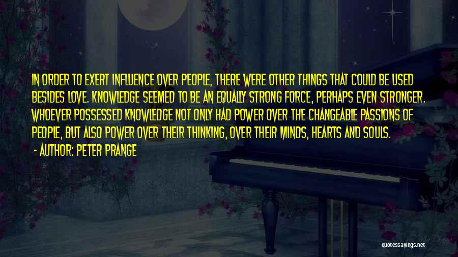 Peter Prange Quotes: In Order To Exert Influence Over People, There Were Other Things That Could Be Used Besides Love. Knowledge Seemed To