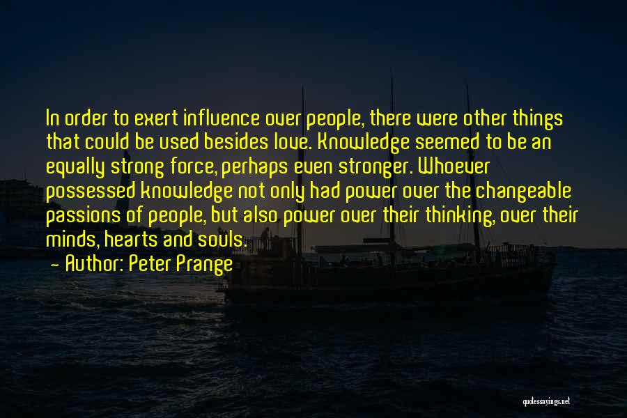 Peter Prange Quotes: In Order To Exert Influence Over People, There Were Other Things That Could Be Used Besides Love. Knowledge Seemed To