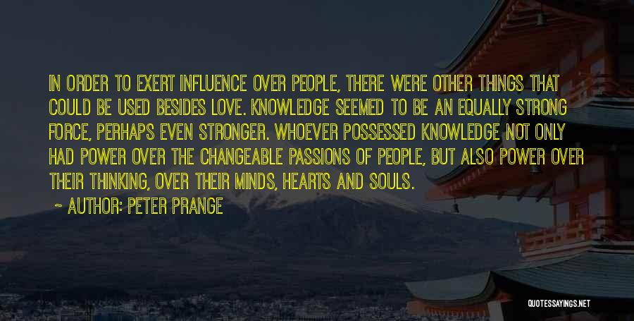 Peter Prange Quotes: In Order To Exert Influence Over People, There Were Other Things That Could Be Used Besides Love. Knowledge Seemed To