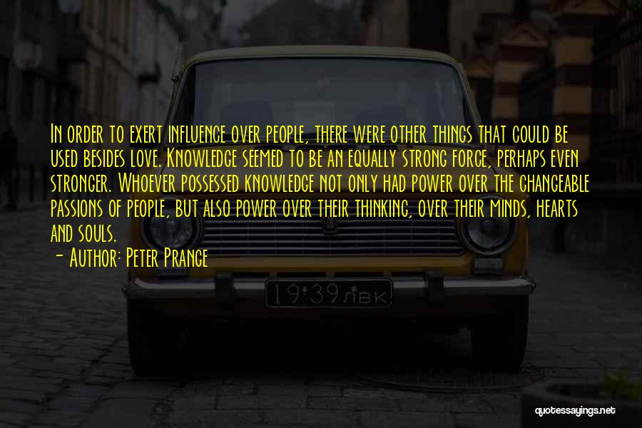 Peter Prange Quotes: In Order To Exert Influence Over People, There Were Other Things That Could Be Used Besides Love. Knowledge Seemed To