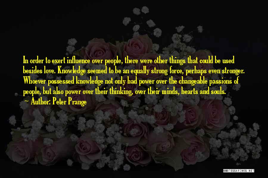 Peter Prange Quotes: In Order To Exert Influence Over People, There Were Other Things That Could Be Used Besides Love. Knowledge Seemed To