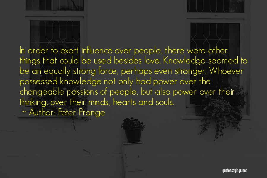 Peter Prange Quotes: In Order To Exert Influence Over People, There Were Other Things That Could Be Used Besides Love. Knowledge Seemed To