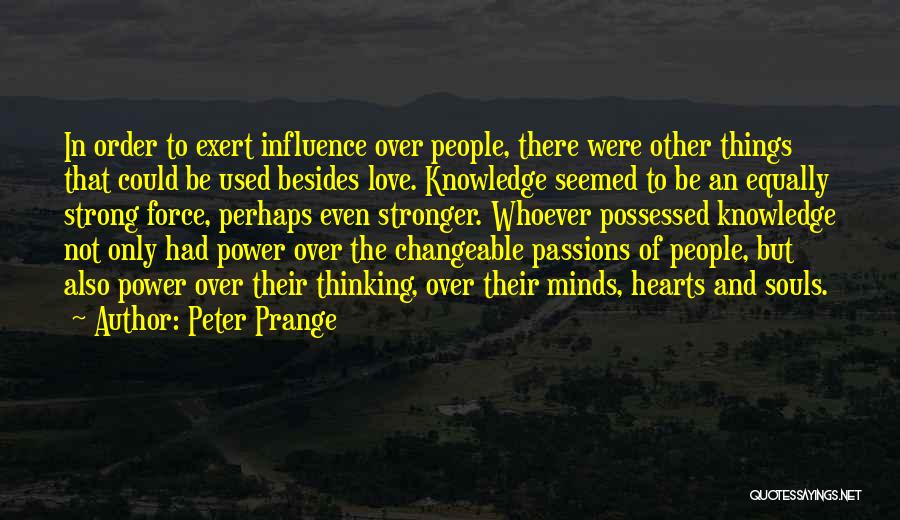 Peter Prange Quotes: In Order To Exert Influence Over People, There Were Other Things That Could Be Used Besides Love. Knowledge Seemed To