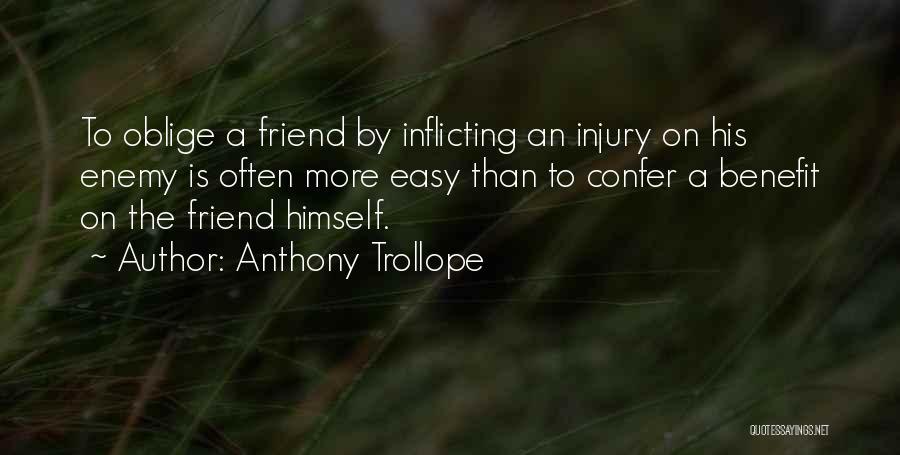 Anthony Trollope Quotes: To Oblige A Friend By Inflicting An Injury On His Enemy Is Often More Easy Than To Confer A Benefit