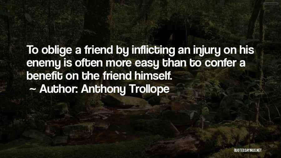 Anthony Trollope Quotes: To Oblige A Friend By Inflicting An Injury On His Enemy Is Often More Easy Than To Confer A Benefit