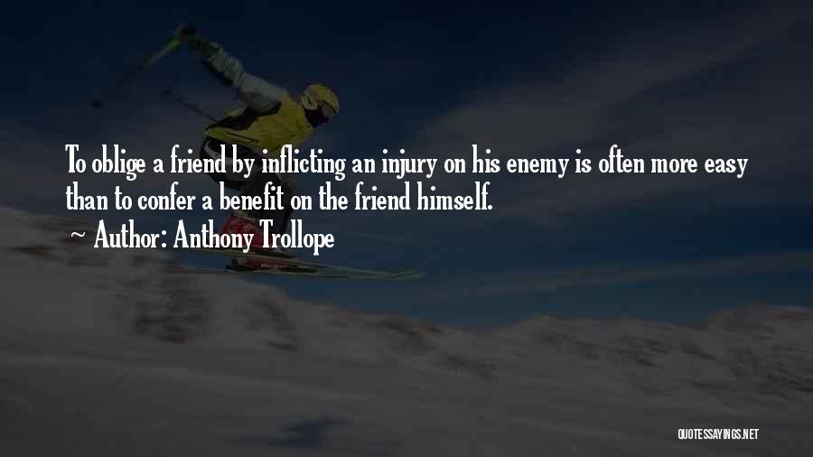 Anthony Trollope Quotes: To Oblige A Friend By Inflicting An Injury On His Enemy Is Often More Easy Than To Confer A Benefit