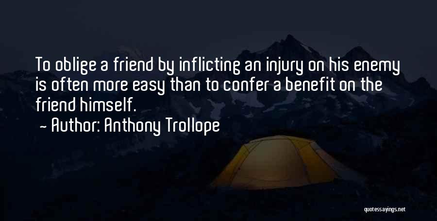 Anthony Trollope Quotes: To Oblige A Friend By Inflicting An Injury On His Enemy Is Often More Easy Than To Confer A Benefit