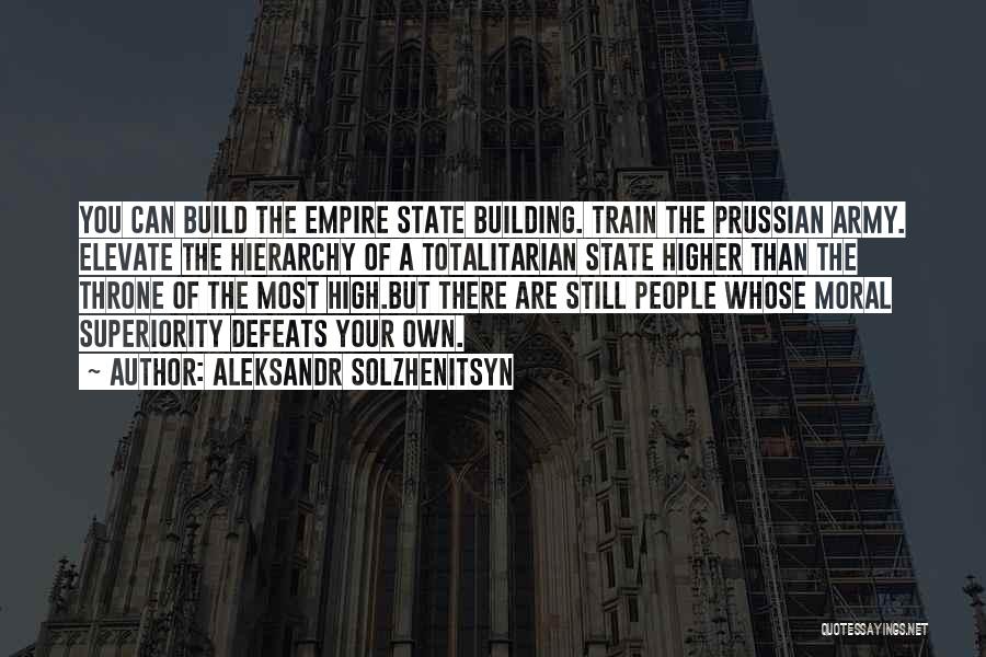 Aleksandr Solzhenitsyn Quotes: You Can Build The Empire State Building. Train The Prussian Army. Elevate The Hierarchy Of A Totalitarian State Higher Than