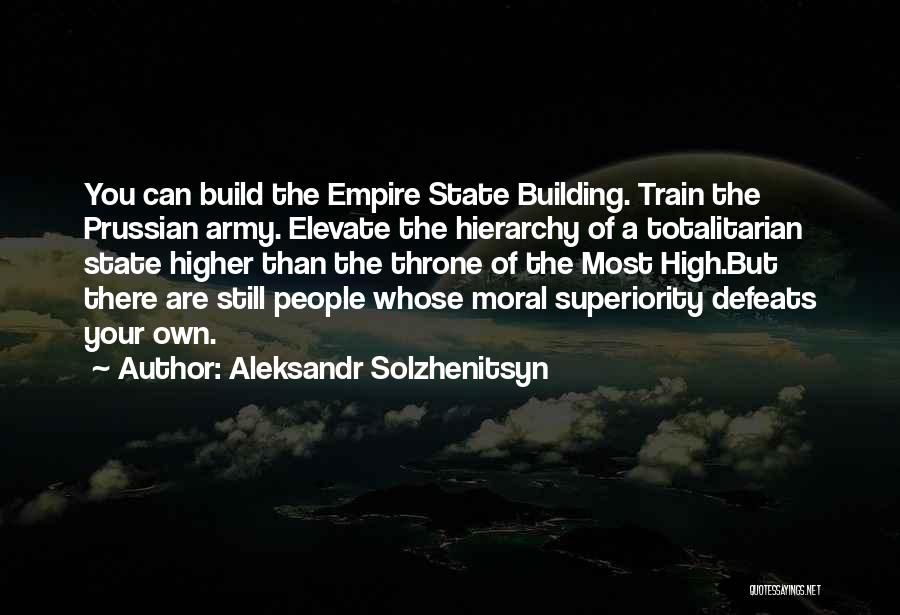 Aleksandr Solzhenitsyn Quotes: You Can Build The Empire State Building. Train The Prussian Army. Elevate The Hierarchy Of A Totalitarian State Higher Than