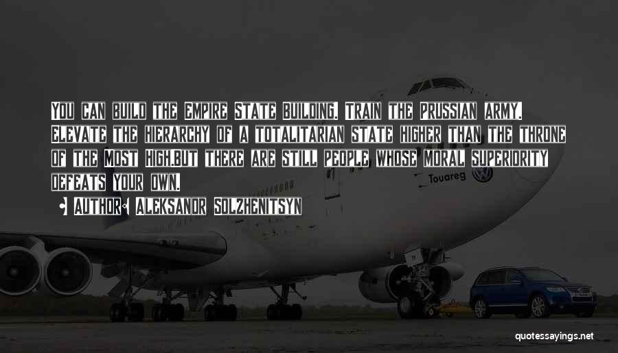 Aleksandr Solzhenitsyn Quotes: You Can Build The Empire State Building. Train The Prussian Army. Elevate The Hierarchy Of A Totalitarian State Higher Than
