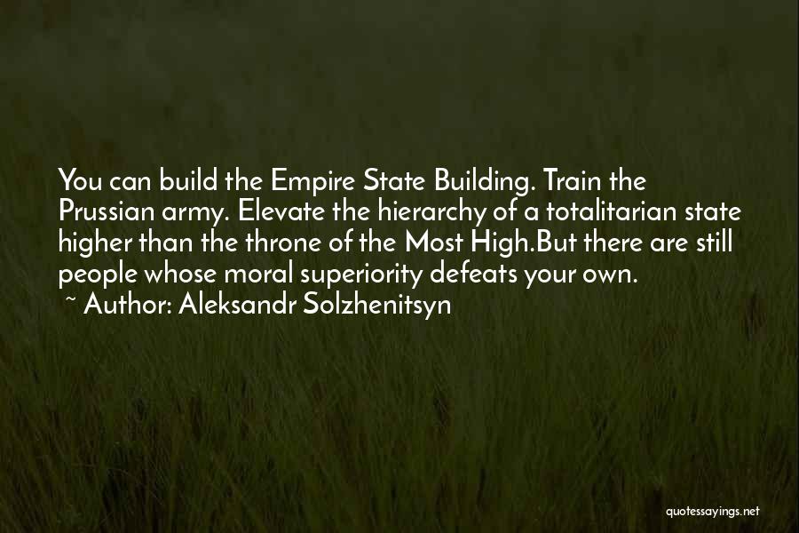 Aleksandr Solzhenitsyn Quotes: You Can Build The Empire State Building. Train The Prussian Army. Elevate The Hierarchy Of A Totalitarian State Higher Than