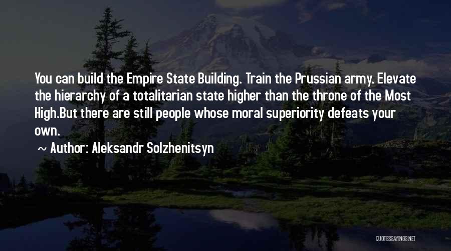 Aleksandr Solzhenitsyn Quotes: You Can Build The Empire State Building. Train The Prussian Army. Elevate The Hierarchy Of A Totalitarian State Higher Than