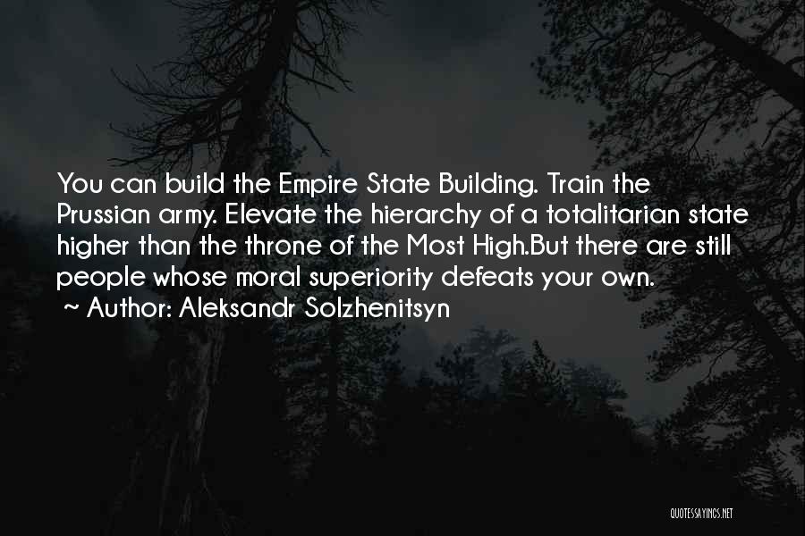 Aleksandr Solzhenitsyn Quotes: You Can Build The Empire State Building. Train The Prussian Army. Elevate The Hierarchy Of A Totalitarian State Higher Than