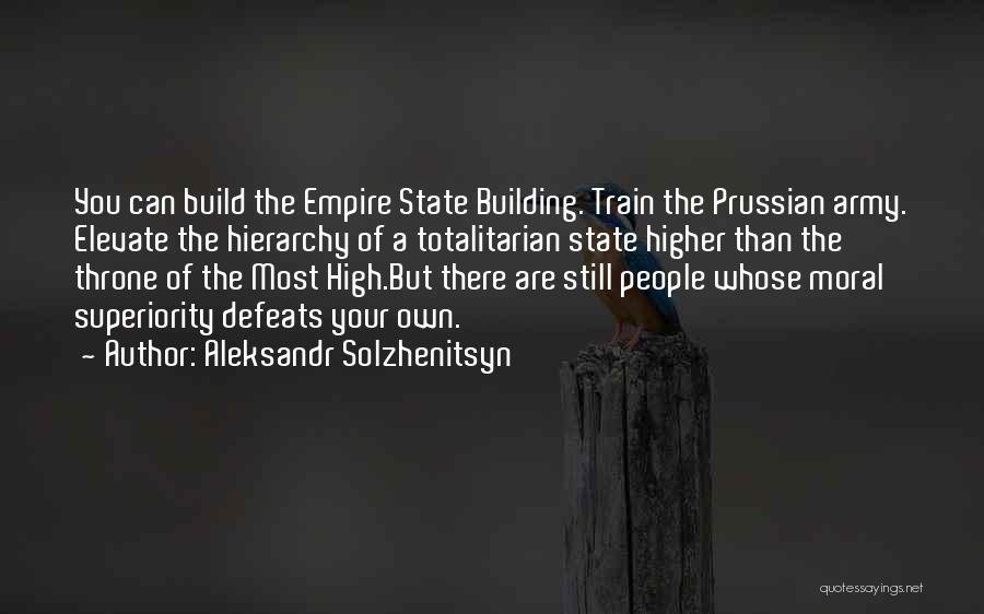 Aleksandr Solzhenitsyn Quotes: You Can Build The Empire State Building. Train The Prussian Army. Elevate The Hierarchy Of A Totalitarian State Higher Than