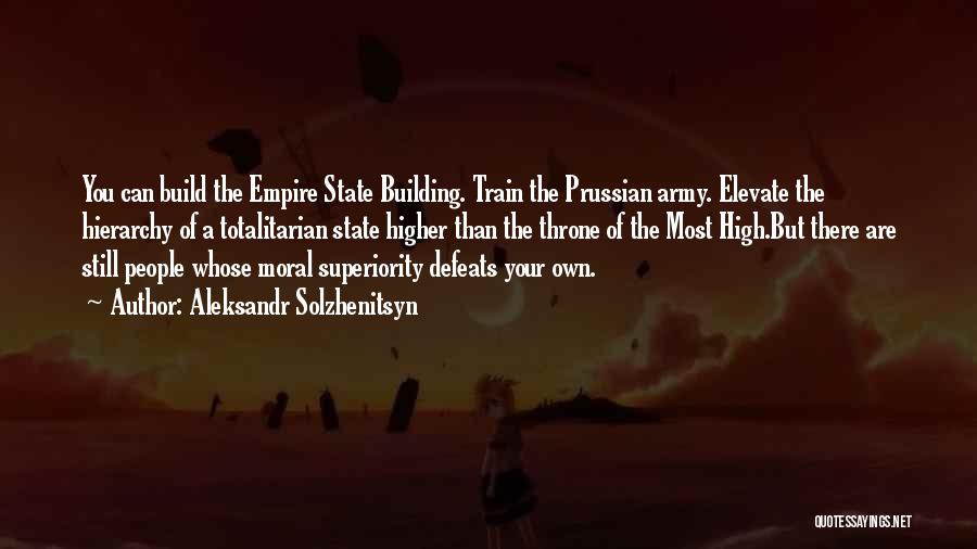 Aleksandr Solzhenitsyn Quotes: You Can Build The Empire State Building. Train The Prussian Army. Elevate The Hierarchy Of A Totalitarian State Higher Than