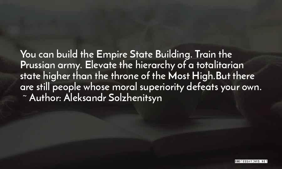 Aleksandr Solzhenitsyn Quotes: You Can Build The Empire State Building. Train The Prussian Army. Elevate The Hierarchy Of A Totalitarian State Higher Than