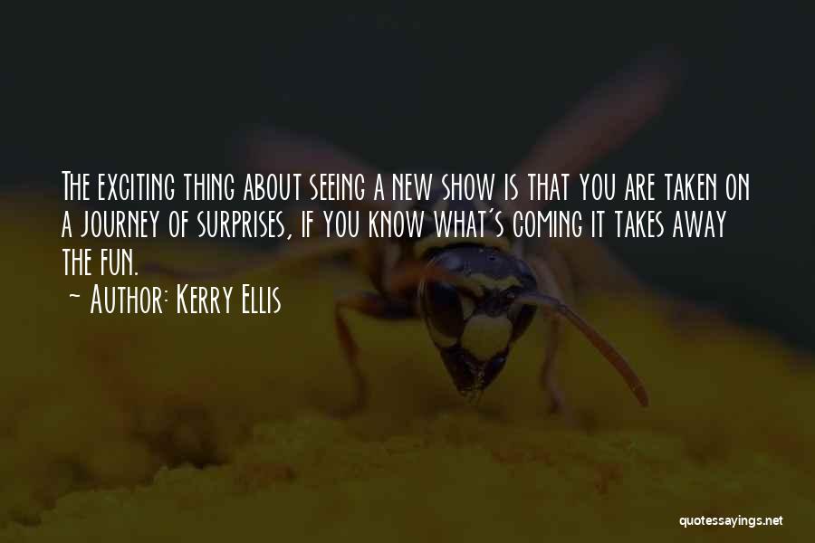 Kerry Ellis Quotes: The Exciting Thing About Seeing A New Show Is That You Are Taken On A Journey Of Surprises, If You