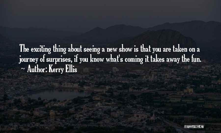 Kerry Ellis Quotes: The Exciting Thing About Seeing A New Show Is That You Are Taken On A Journey Of Surprises, If You