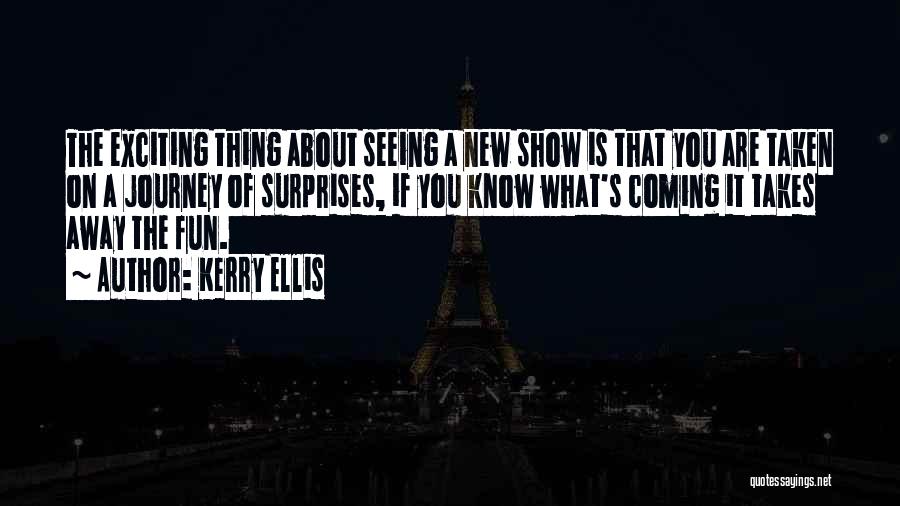 Kerry Ellis Quotes: The Exciting Thing About Seeing A New Show Is That You Are Taken On A Journey Of Surprises, If You
