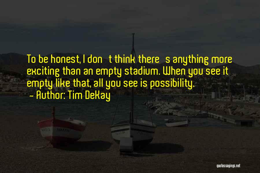Tim DeKay Quotes: To Be Honest, I Don't Think There's Anything More Exciting Than An Empty Stadium. When You See It Empty Like
