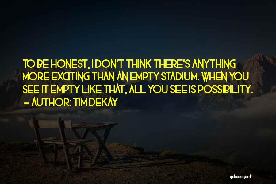 Tim DeKay Quotes: To Be Honest, I Don't Think There's Anything More Exciting Than An Empty Stadium. When You See It Empty Like