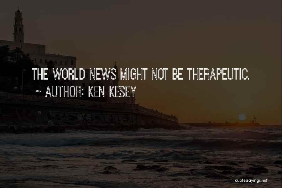 Ken Kesey Quotes: The World News Might Not Be Therapeutic.