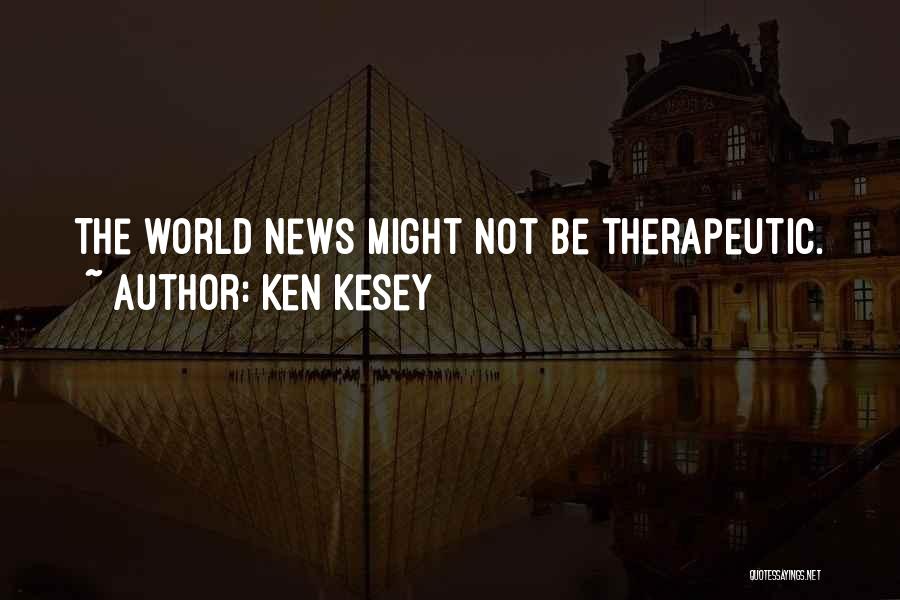 Ken Kesey Quotes: The World News Might Not Be Therapeutic.