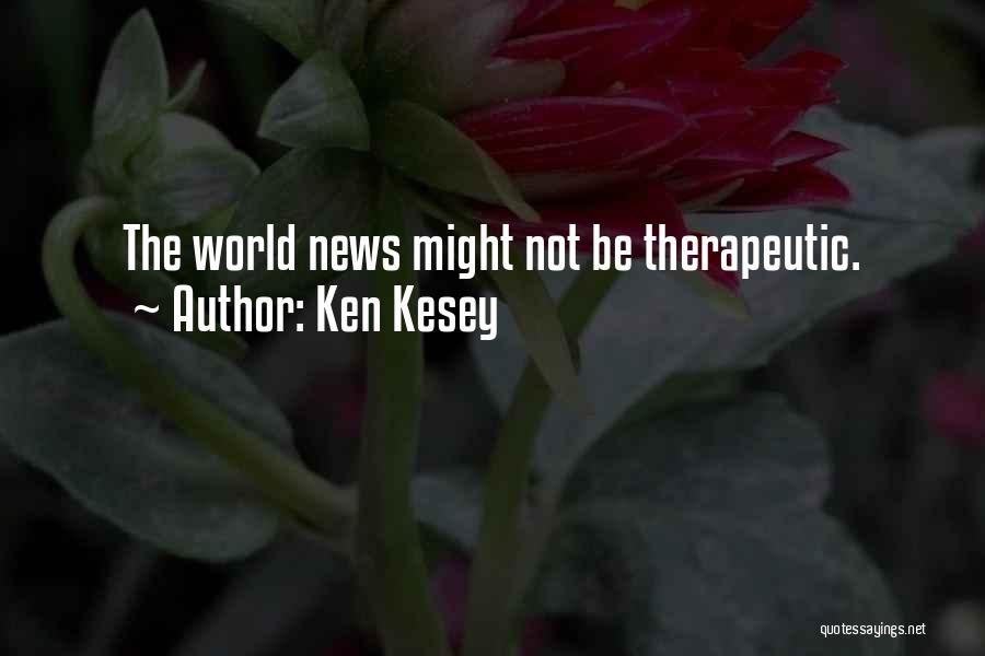 Ken Kesey Quotes: The World News Might Not Be Therapeutic.
