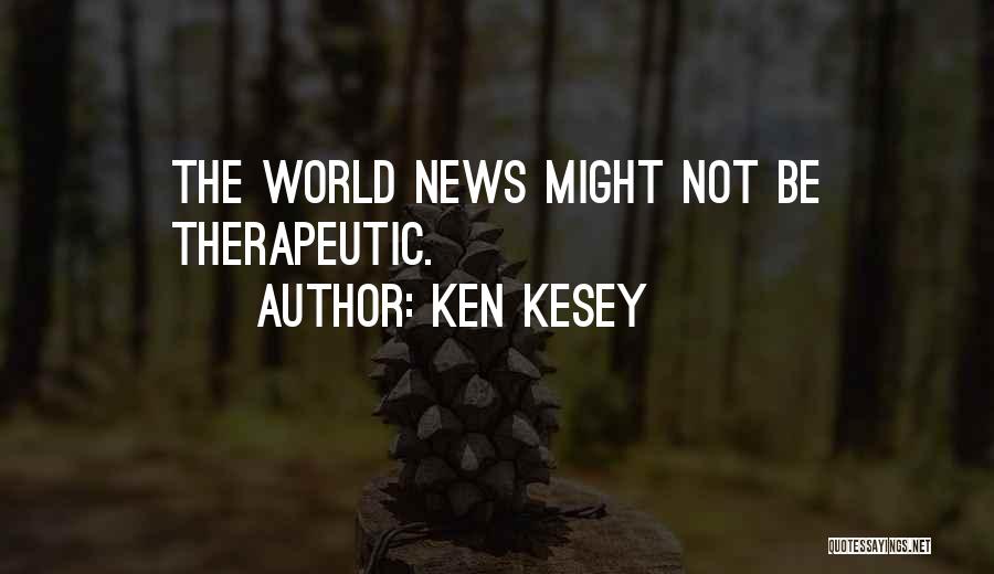 Ken Kesey Quotes: The World News Might Not Be Therapeutic.