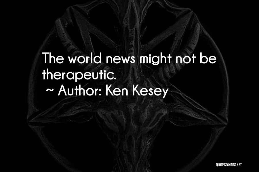 Ken Kesey Quotes: The World News Might Not Be Therapeutic.